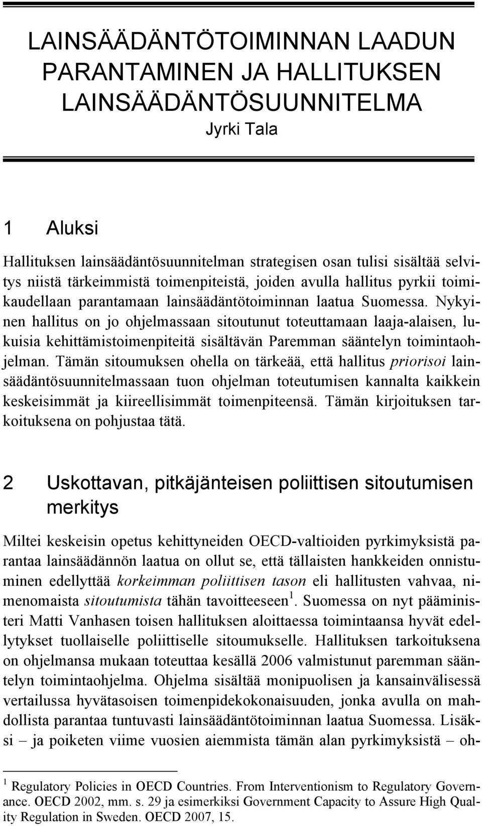 Nykyinen hallitus on jo ohjelmassaan sitoutunut toteuttamaan laaja-alaisen, lukuisia kehittämistoimenpiteitä sisältävän Paremman sääntelyn toimintaohjelman.