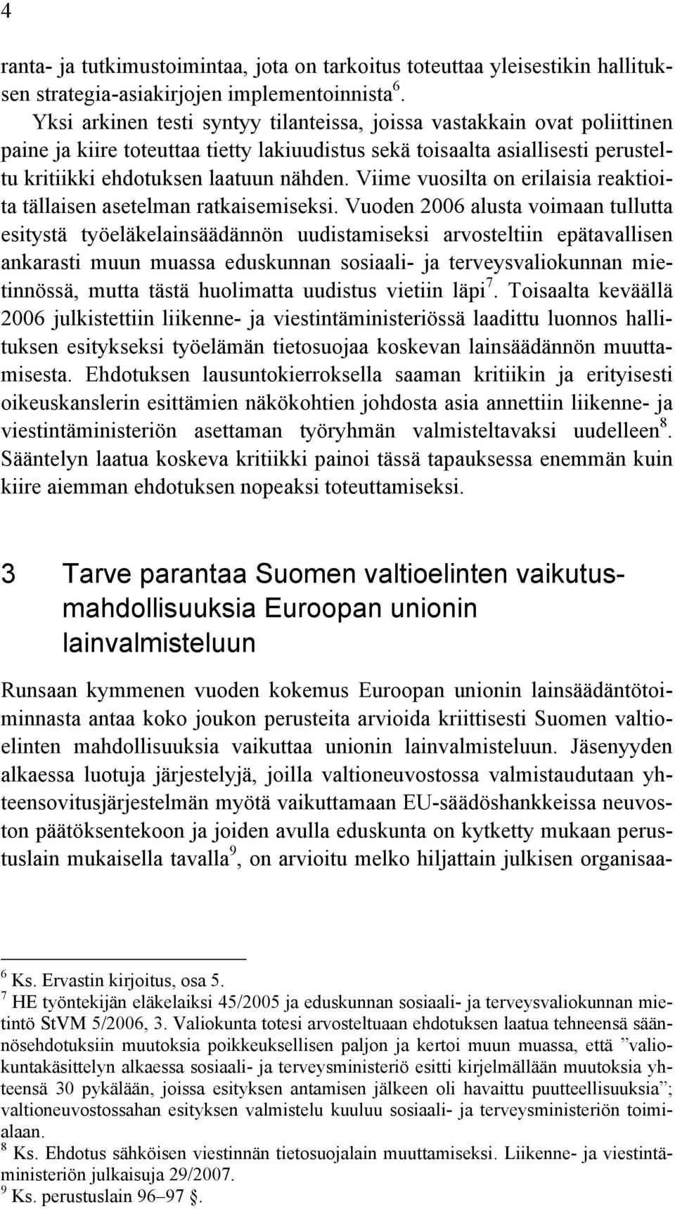 Viime vuosilta on erilaisia reaktioita tällaisen asetelman ratkaisemiseksi.