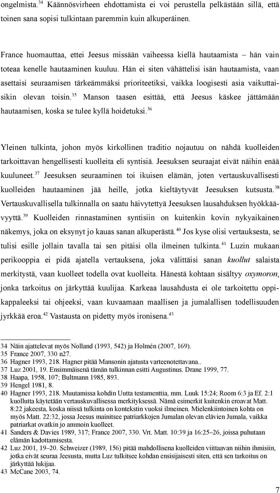 Hän ei siten vähättelisi isän hautaamista, vaan asettaisi seuraamisen tärkeämmäksi prioriteetiksi, vaikka loogisesti asia vaikuttaisikin olevan toisin.