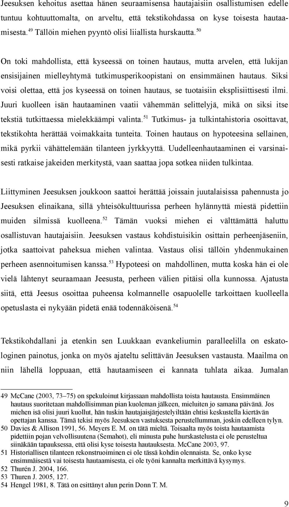 50 On toki mahdollista, että kyseessä on toinen hautaus, mutta arvelen, että lukijan ensisijainen mielleyhtymä tutkimusperikoopistani on ensimmäinen hautaus.