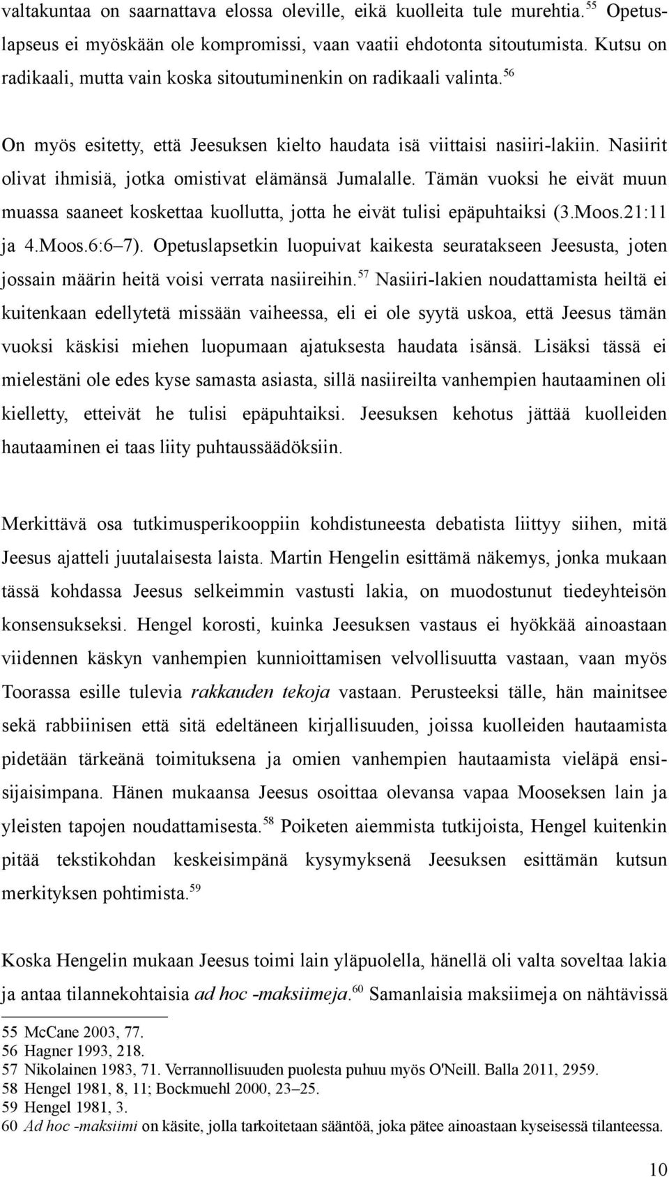 Nasiirit olivat ihmisiä, jotka omistivat elämänsä Jumalalle. Tämän vuoksi he eivät muun muassa saaneet koskettaa kuollutta, jotta he eivät tulisi epäpuhtaiksi (3.Moos.21:11 ja 4.Moos.6:6 7).