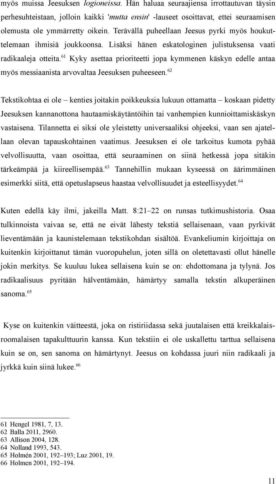 61 Kyky asettaa prioriteetti jopa kymmenen käskyn edelle antaa myös messiaanista arvovaltaa Jeesuksen puheeseen.