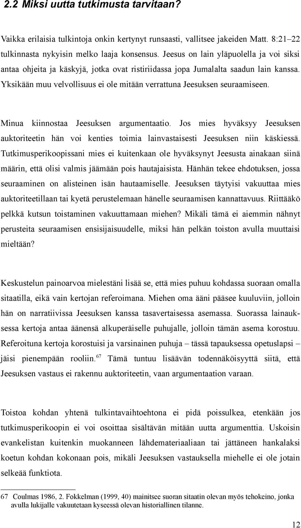 Minua kiinnostaa Jeesuksen argumentaatio. Jos mies hyväksyy Jeesuksen auktoriteetin hän voi kenties toimia lainvastaisesti Jeesuksen niin käskiessä.