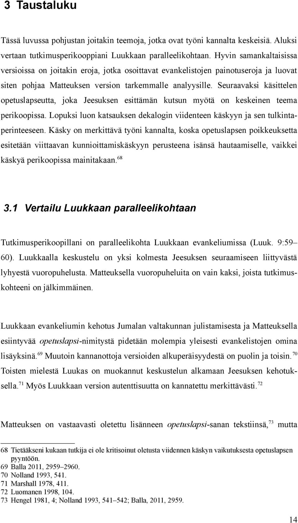 Seuraavaksi käsittelen opetuslapseutta, joka Jeesuksen esittämän kutsun myötä on keskeinen teema perikoopissa. Lopuksi luon katsauksen dekalogin viidenteen käskyyn ja sen tulkintaperinteeseen.