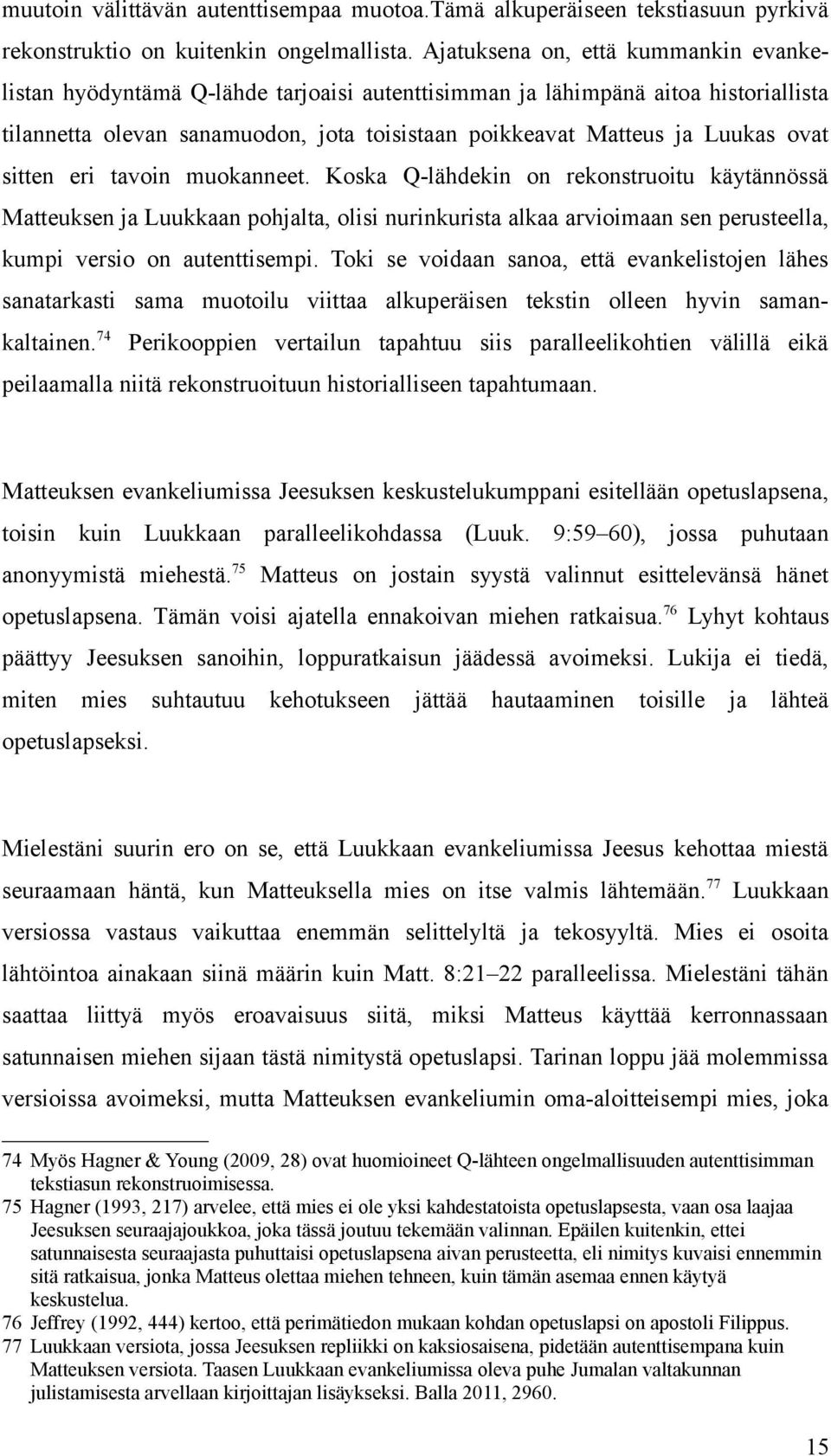 ovat sitten eri tavoin muokanneet. Koska Q-lähdekin on rekonstruoitu käytännössä Matteuksen ja Luukkaan pohjalta, olisi nurinkurista alkaa arvioimaan sen perusteella, kumpi versio on autenttisempi.