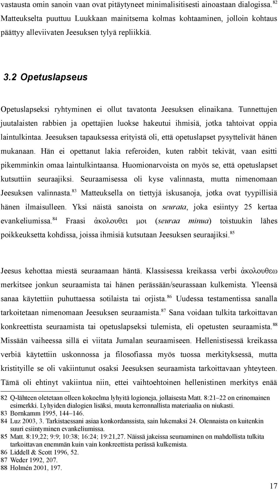 2 Opetuslapseus Opetuslapseksi ryhtyminen ei ollut tavatonta Jeesuksen elinaikana. Tunnettujen juutalaisten rabbien ja opettajien luokse hakeutui ihmisiä, jotka tahtoivat oppia laintulkintaa.