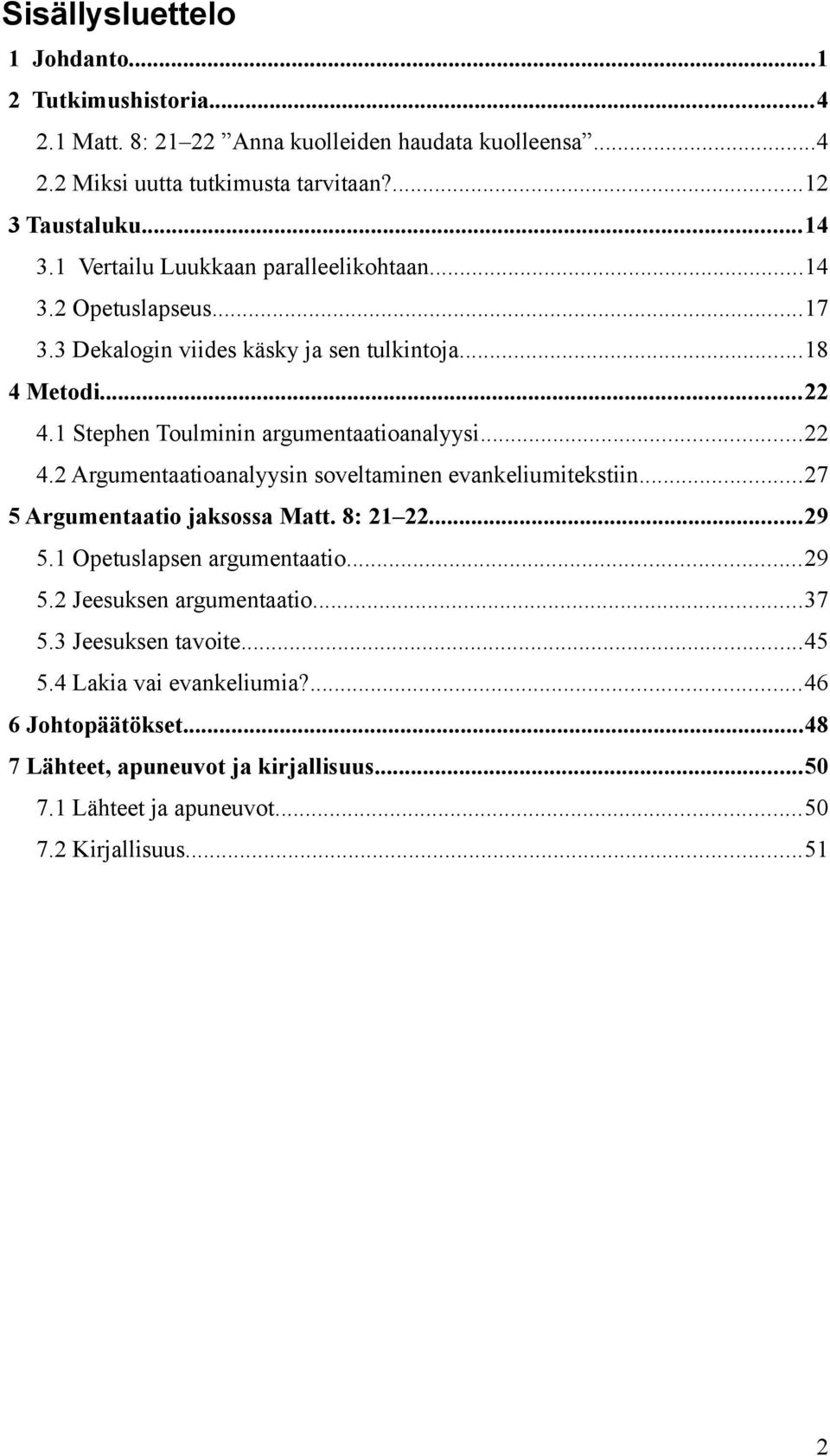 ..22 4.2 Argumentaatioanalyysin soveltaminen evankeliumitekstiin...27 5 Argumentaatio jaksossa Matt. 8: 21 22...29 5.1 Opetuslapsen argumentaatio...29 5.2 Jeesuksen argumentaatio.