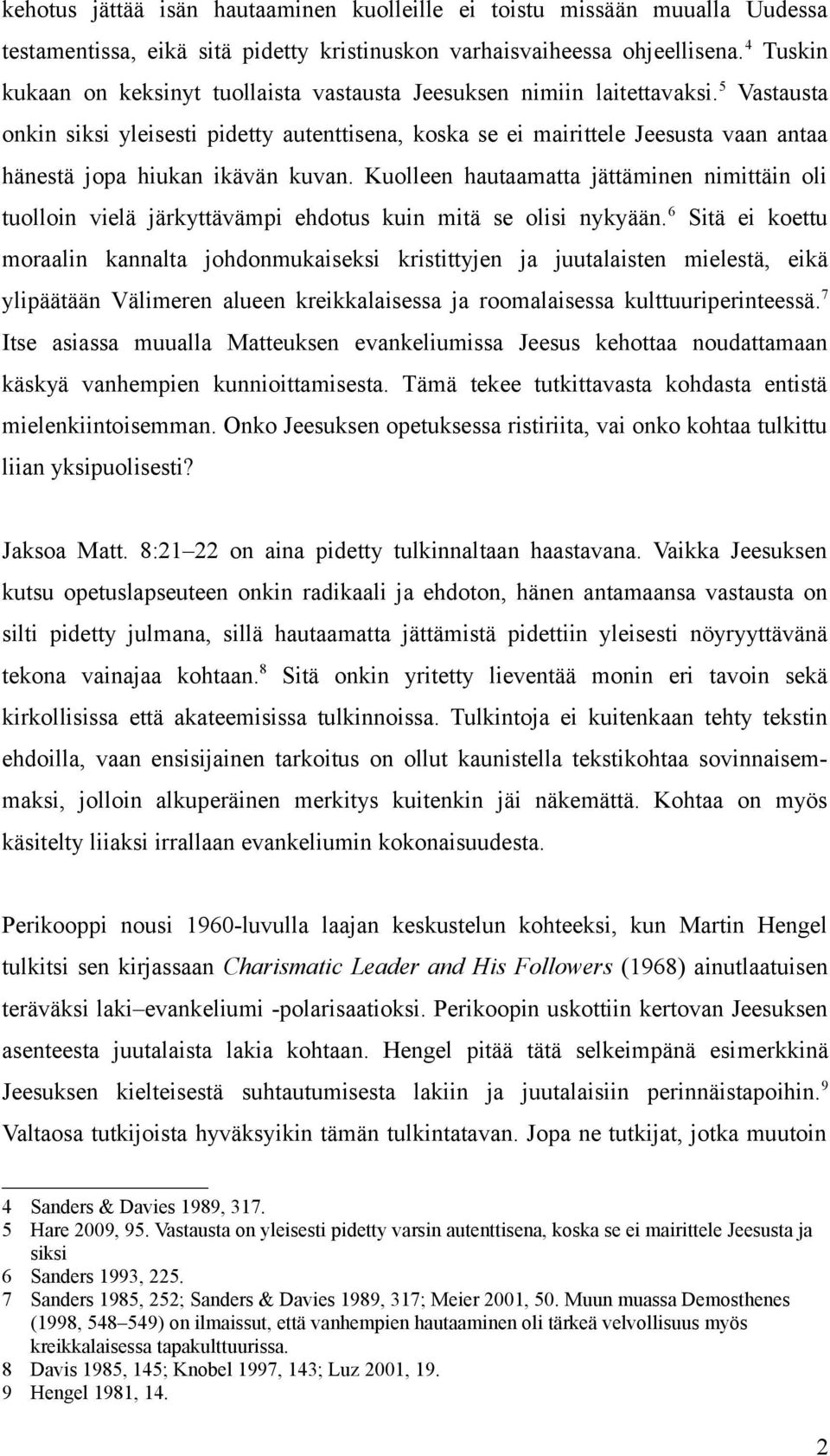 5 Vastausta onkin siksi yleisesti pidetty autenttisena, koska se ei mairittele Jeesusta vaan antaa hänestä jopa hiukan ikävän kuvan.