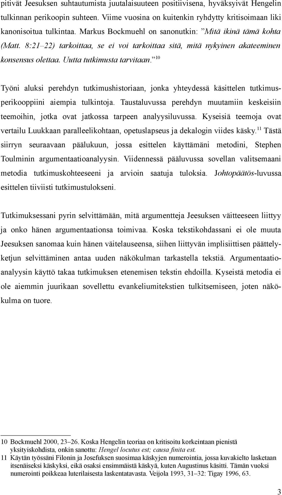 10 Työni aluksi perehdyn tutkimushistoriaan, jonka yhteydessä käsittelen tutkimusperikooppiini aiempia tulkintoja.