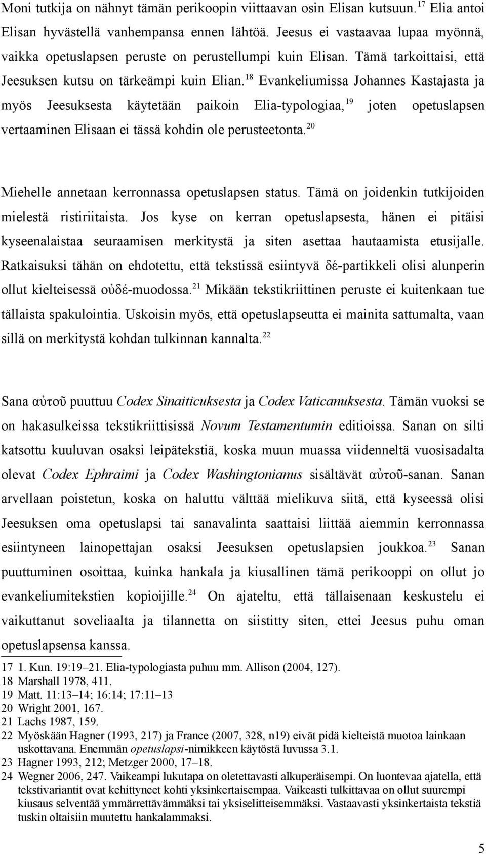 18 Evankeliumissa Johannes Kastajasta ja myös Jeesuksesta käytetään paikoin Elia-typologiaa, 19 joten opetuslapsen vertaaminen Elisaan ei tässä kohdin ole perusteetonta.