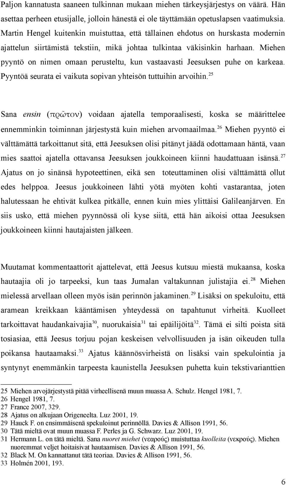 Miehen pyyntö on nimen omaan perusteltu, kun vastaavasti Jeesuksen puhe on karkeaa. Pyyntöä seurata ei vaikuta sopivan yhteisön tuttuihin arvoihin.