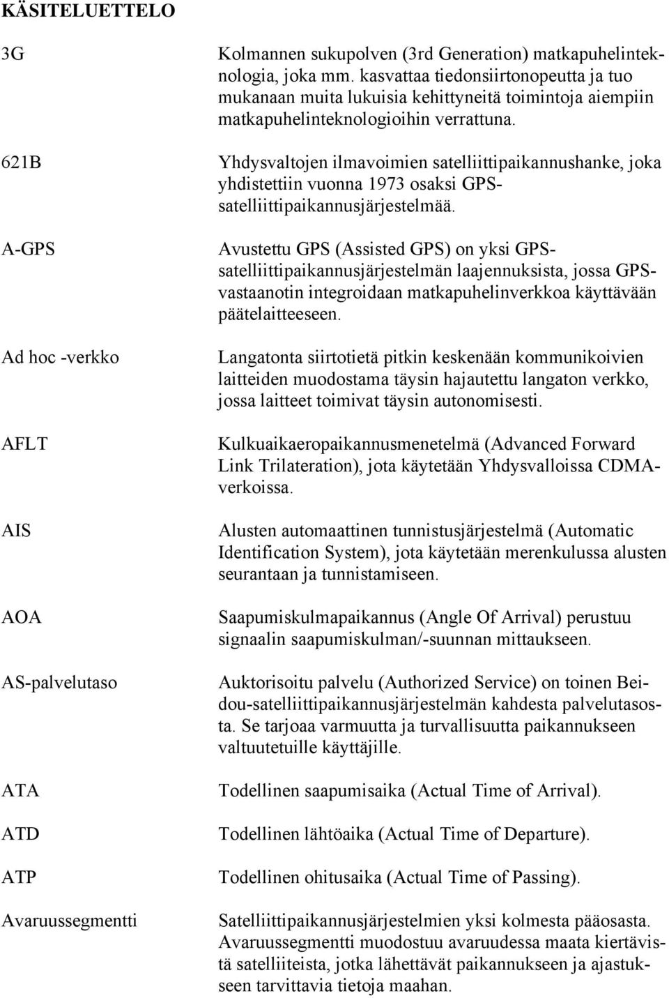 Yhdysvaltojen ilmavoimien satelliittipaikannushanke, joka yhdistettiin vuonna 1973 osaksi GPSsatelliittipaikannusjärjestelmää.