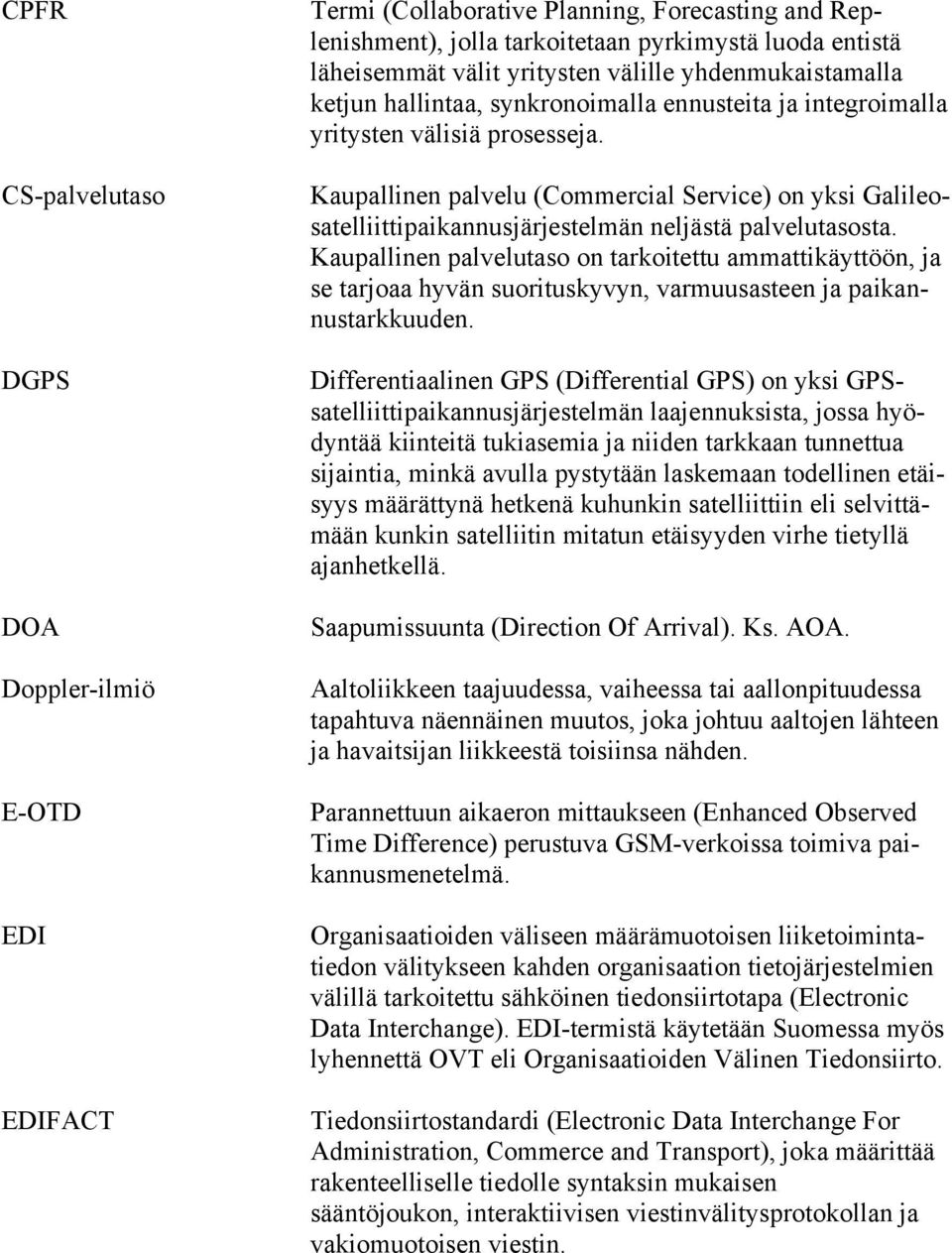 Kaupallinen palvelu (Commercial Service) on yksi Galileosatelliittipaikannusjärjestelmän neljästä palvelutasosta.