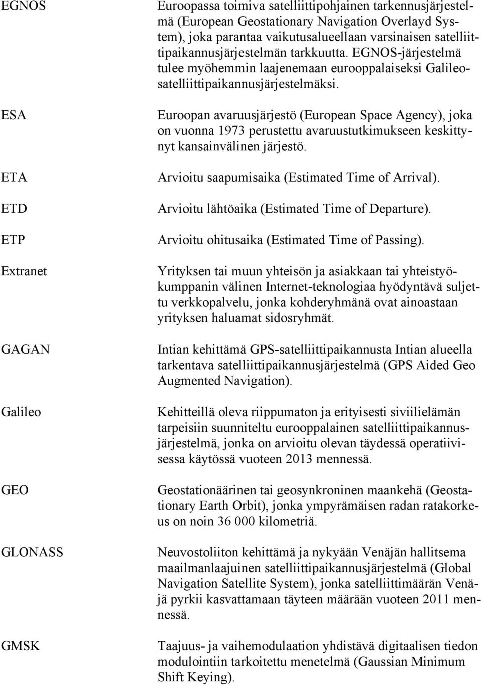 Euroopan avaruusjärjestö (European Space Agency), joka on vuonna 1973 perustettu avaruustutkimukseen keskittynyt kansainvälinen järjestö. Arvioitu saapumisaika (Estimated Time of Arrival).