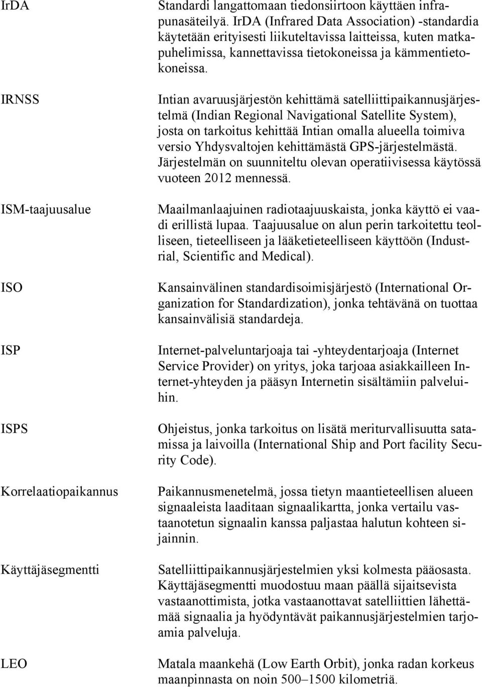 Intian avaruusjärjestön kehittämä satelliittipaikannusjärjestelmä (Indian Regional Navigational Satellite System), josta on tarkoitus kehittää Intian omalla alueella toimiva versio Yhdysvaltojen