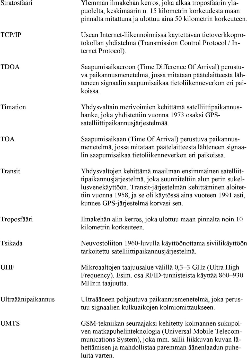 Usean Internet-liikennöinnissä käytettävän tietoverkkoprotokollan yhdistelmä (Transmission Control Protocol / Internet Protocol).