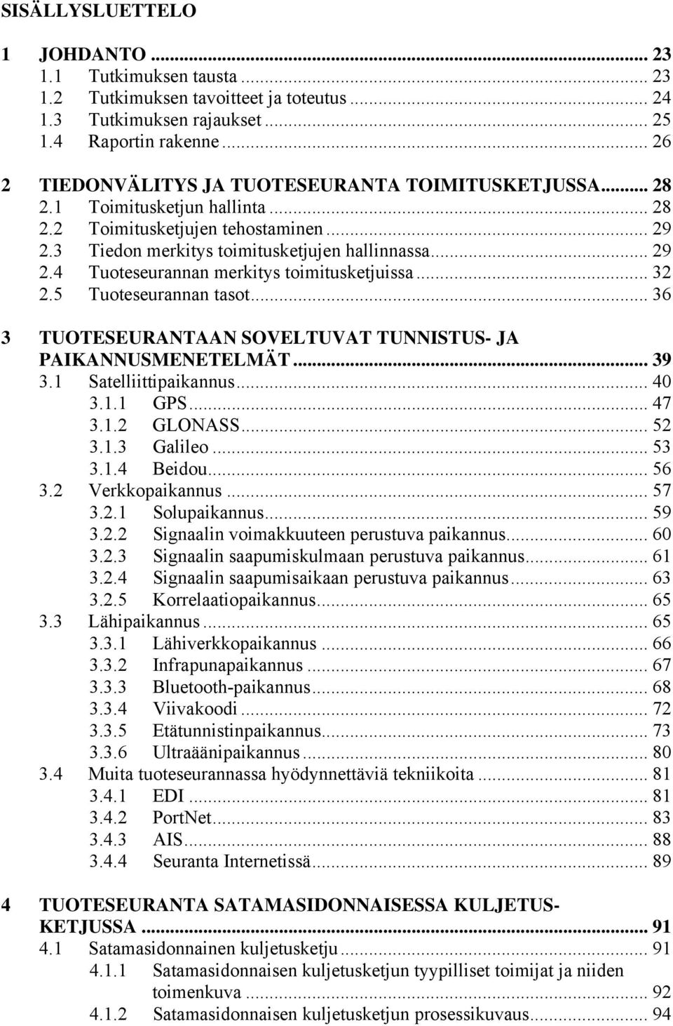 .. 32 2.5 Tuoteseurannan tasot... 36 3 TUOTESEURANTAAN SOVELTUVAT TUNNISTUS- JA PAIKANNUSMENETELMÄT... 39 3.1 Satelliittipaikannus... 40 3.1.1 GPS... 47 3.1.2 GLONASS... 52 3.1.3 Galileo... 53 3.1.4 Beidou.