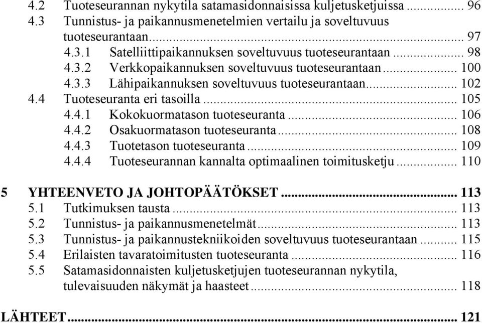 .. 106 4.4.2 Osakuormatason tuoteseuranta... 108 4.4.3 Tuotetason tuoteseuranta... 109 4.4.4 Tuoteseurannan kannalta optimaalinen toimitusketju... 110 5 YHTEENVETO JA JOHTOPÄÄTÖKSET... 113 5.