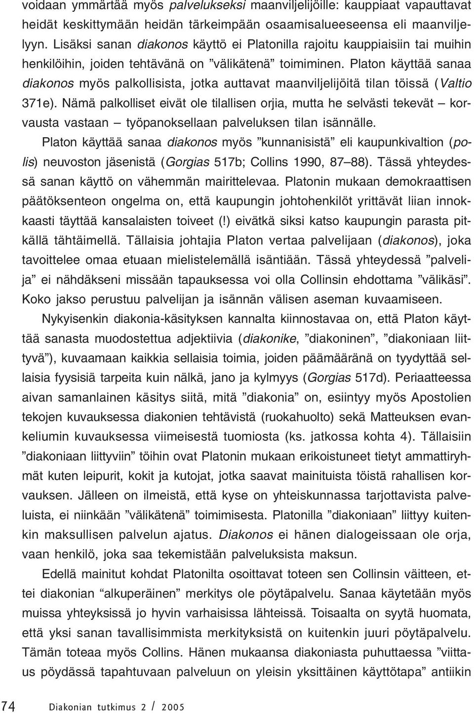 Platon käyttää sanaa diakonos myös palkollisista, jotka auttavat maanviljelijöitä tilan töissä (Valtio 371e).