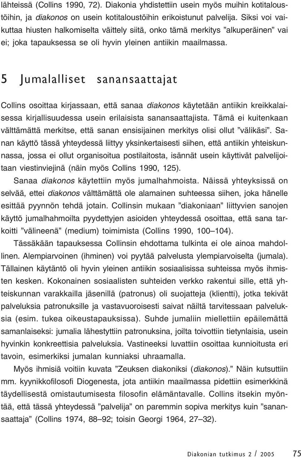 5 Jumalalliset sanansaattajat Collins osoittaa kirjassaan, että sanaa diakonos käytetään antiikin kreikkalaisessa kirjallisuudessa usein erilaisista sanansaattajista.