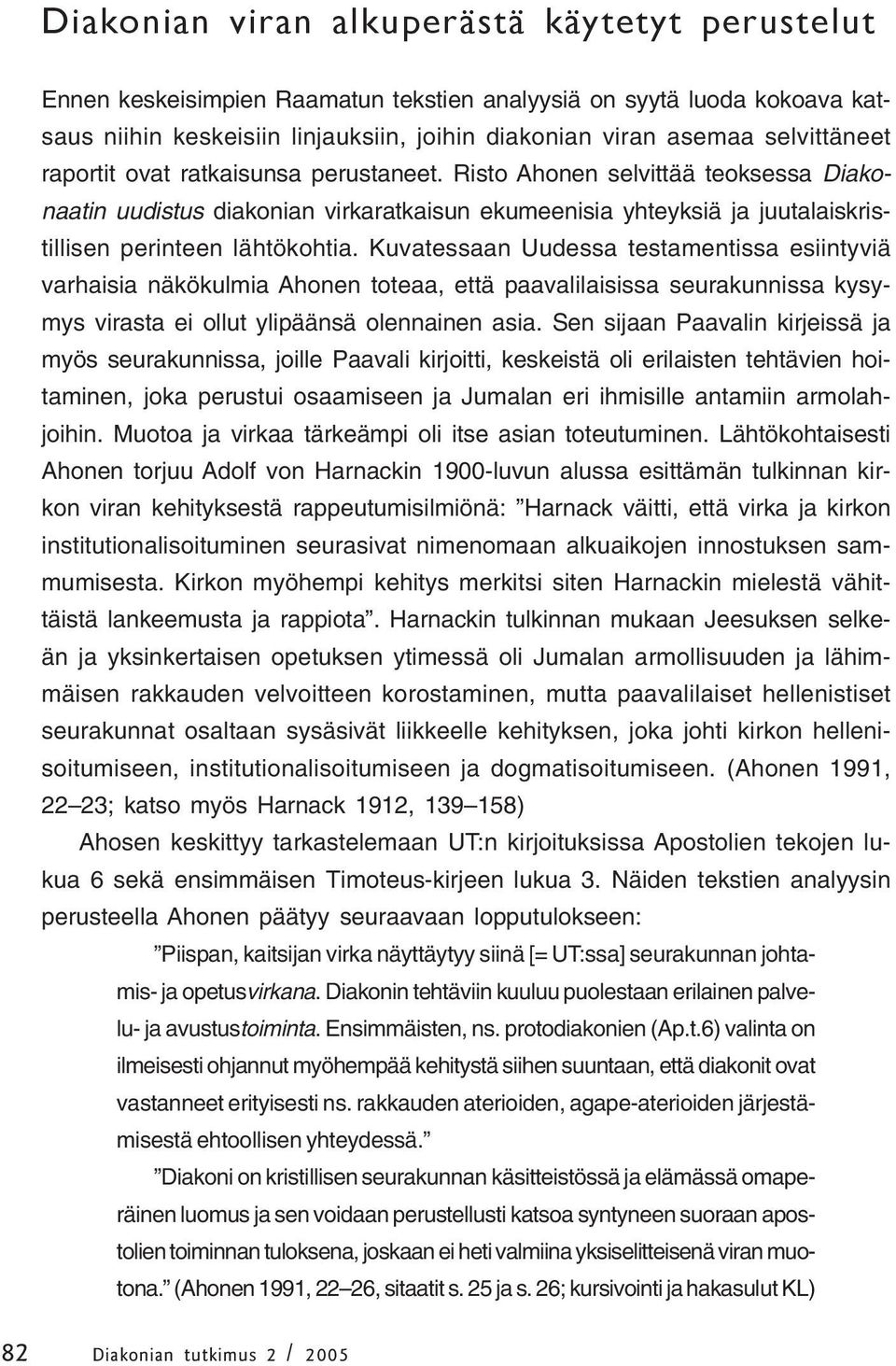 Kuvatessaan Uudessa testamentissa esiintyviä varhaisia näkökulmia Ahonen toteaa, että paavalilaisissa seurakunnissa kysymys virasta ei ollut ylipäänsä olennainen asia.