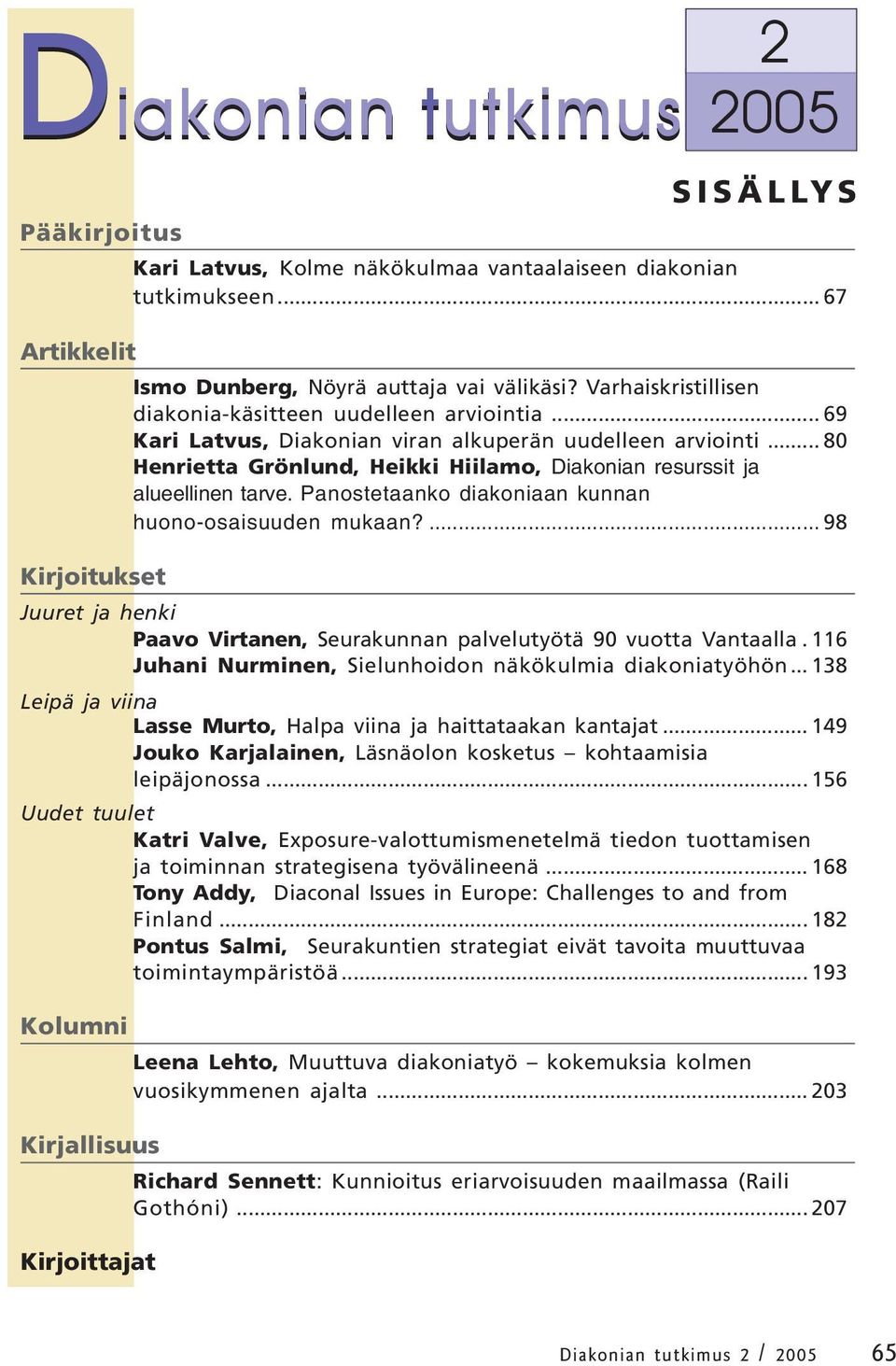 .. 80 Henrietta Grönlund, Heikki Hiilamo, Diakonian resurssit ja alueellinen tarve. Panostetaanko diakoniaan kunnan huono-osaisuuden mukaan?