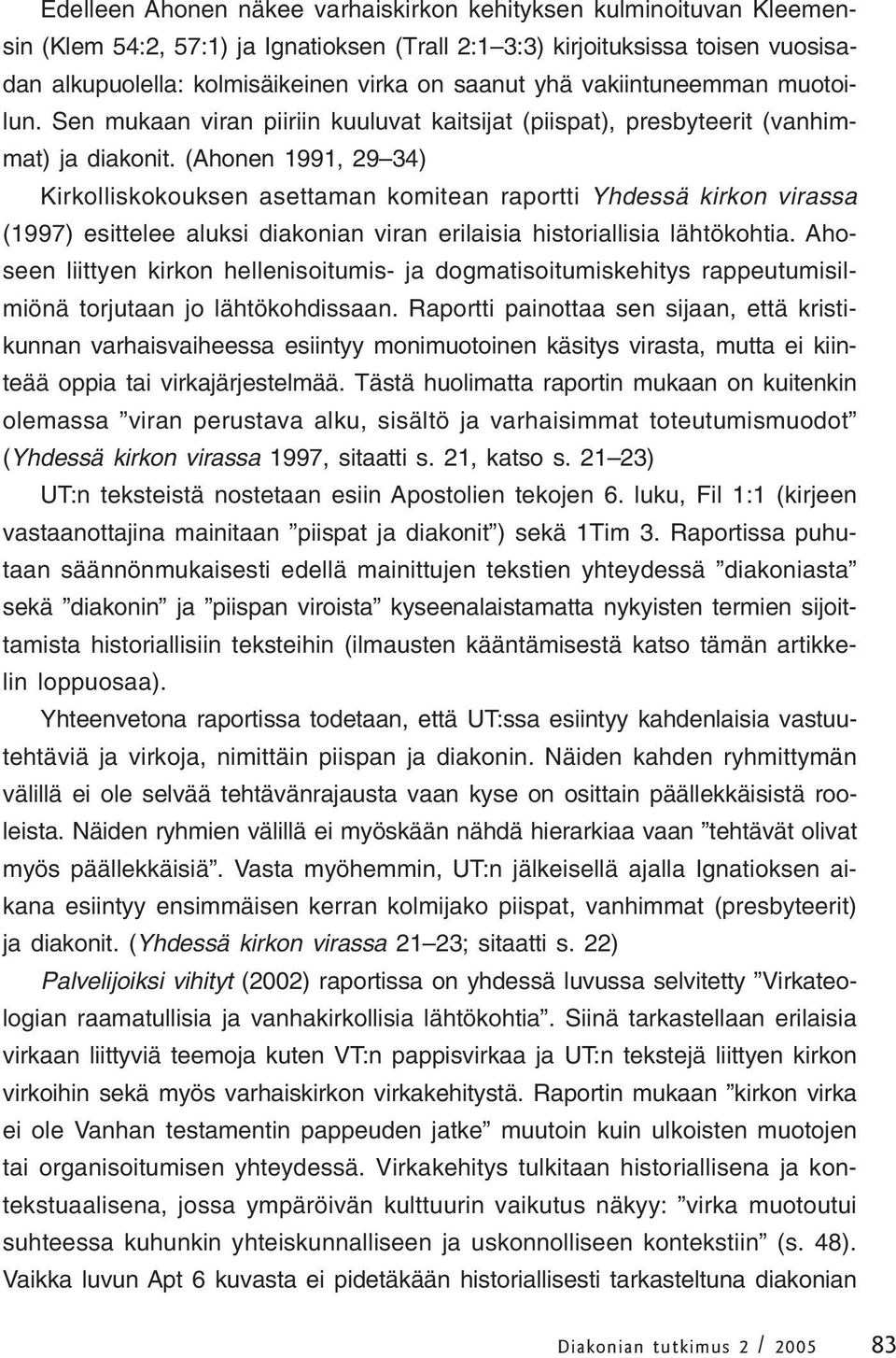 (Ahonen 1991, 29 34) Kirkolliskokouksen asettaman komitean raportti Yhdessä kirkon virassa (1997) esittelee aluksi diakonian viran erilaisia historiallisia lähtökohtia.