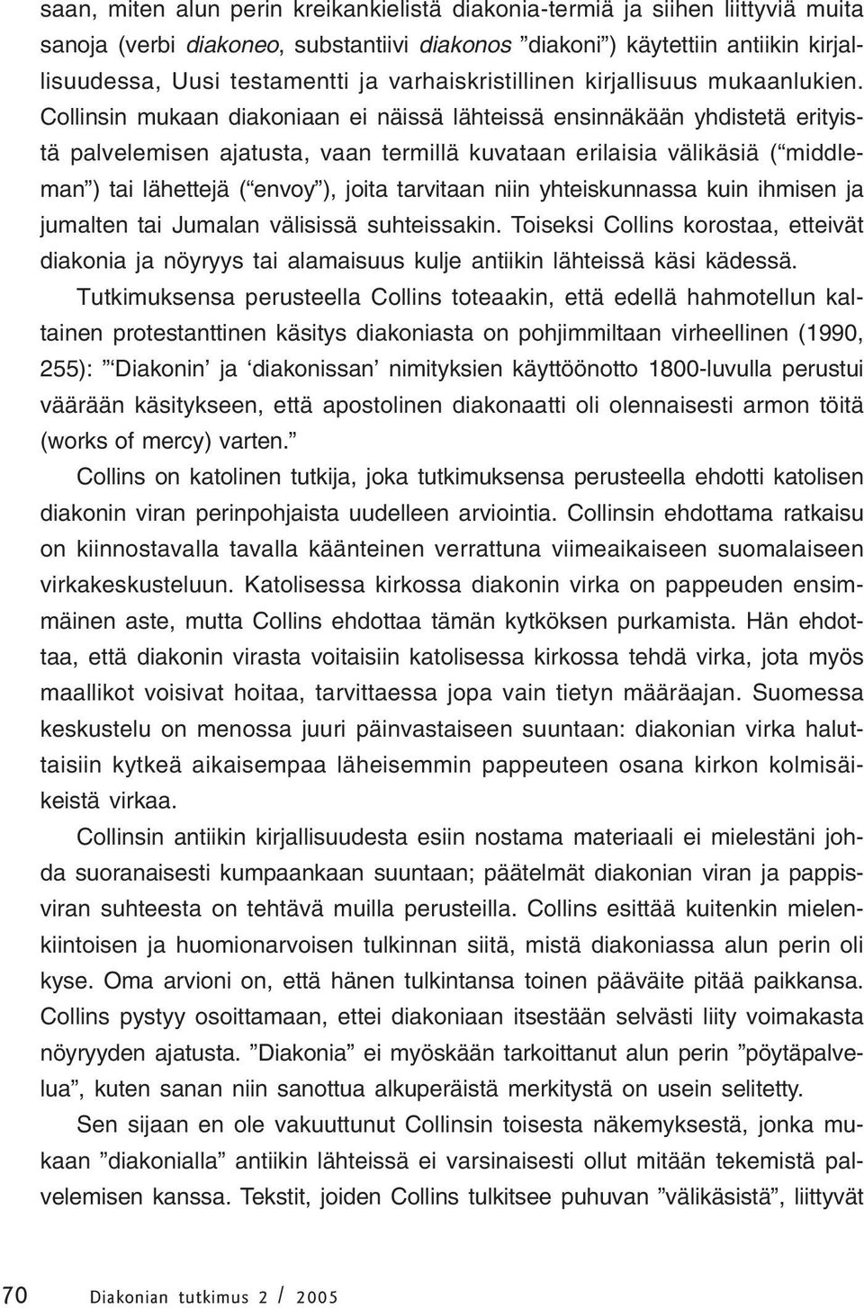 Collinsin mukaan diakoniaan ei näissä lähteissä ensinnäkään yhdistetä erityistä palvelemisen ajatusta, vaan termillä kuvataan erilaisia välikäsiä ( middleman ) tai lähettejä ( envoy ), joita