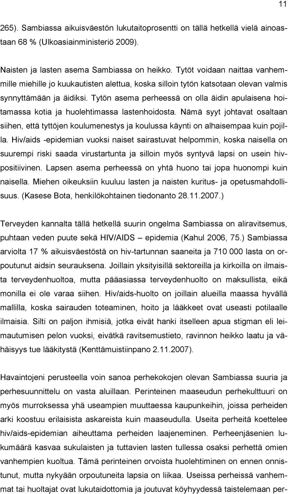 Tytön asema perheessä on olla äidin apulaisena hoitamassa kotia ja huolehtimassa lastenhoidosta.