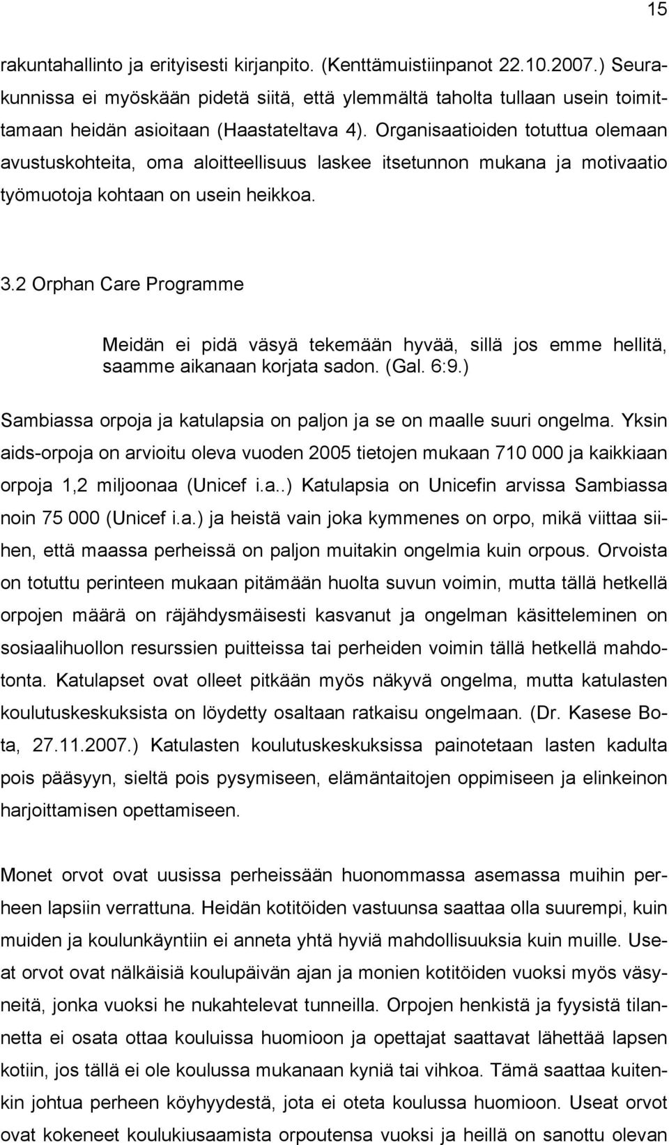 Organisaatioiden totuttua olemaan avustuskohteita, oma aloitteellisuus laskee itsetunnon mukana ja motivaatio työmuotoja kohtaan on usein heikkoa. 3.