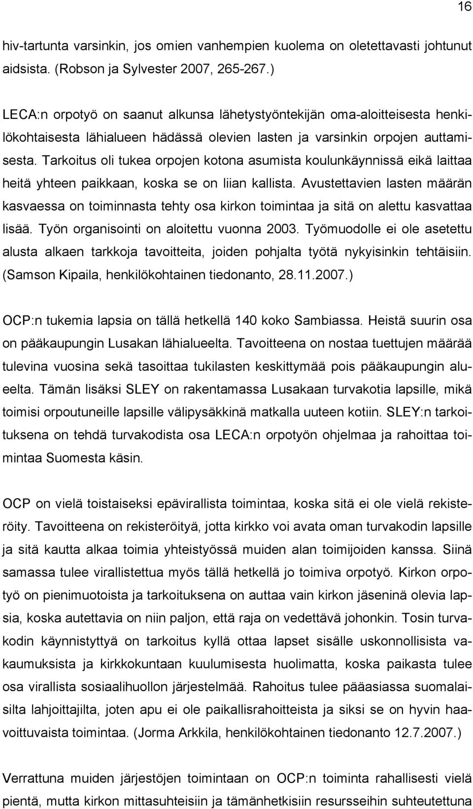 Tarkoitus oli tukea orpojen kotona asumista koulunkäynnissä eikä laittaa heitä yhteen paikkaan, koska se on liian kallista.