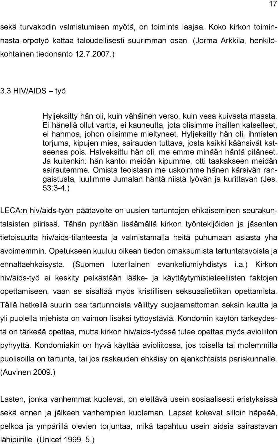 Hyljeksitty hän oli, ihmisten torjuma, kipujen mies, sairauden tuttava, josta kaikki käänsivät katseensa pois. Halveksittu hän oli, me emme minään häntä pitäneet.