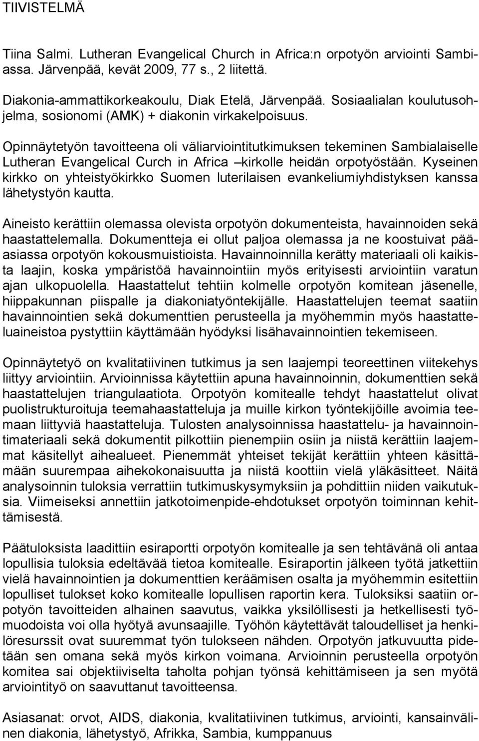 Opinnäytetyön tavoitteena oli väliarviointitutkimuksen tekeminen Sambialaiselle Lutheran Evangelical Curch in Africa kirkolle heidän orpotyöstään.