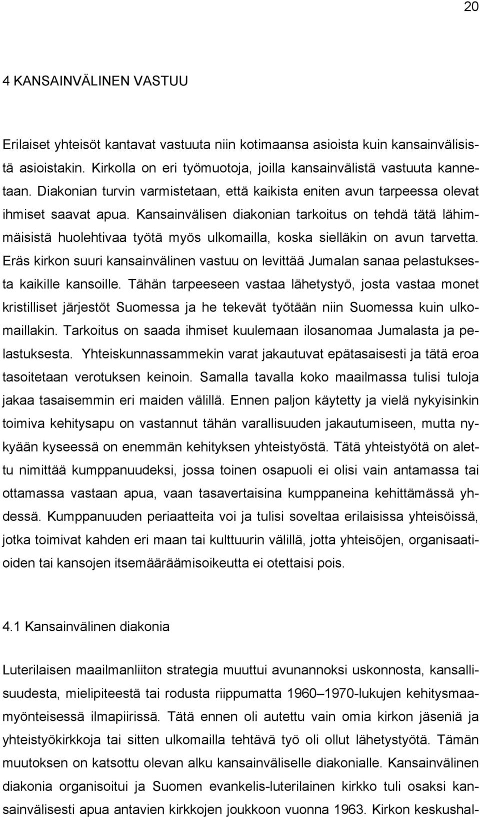 Kansainvälisen diakonian tarkoitus on tehdä tätä lähimmäisistä huolehtivaa työtä myös ulkomailla, koska sielläkin on avun tarvetta.