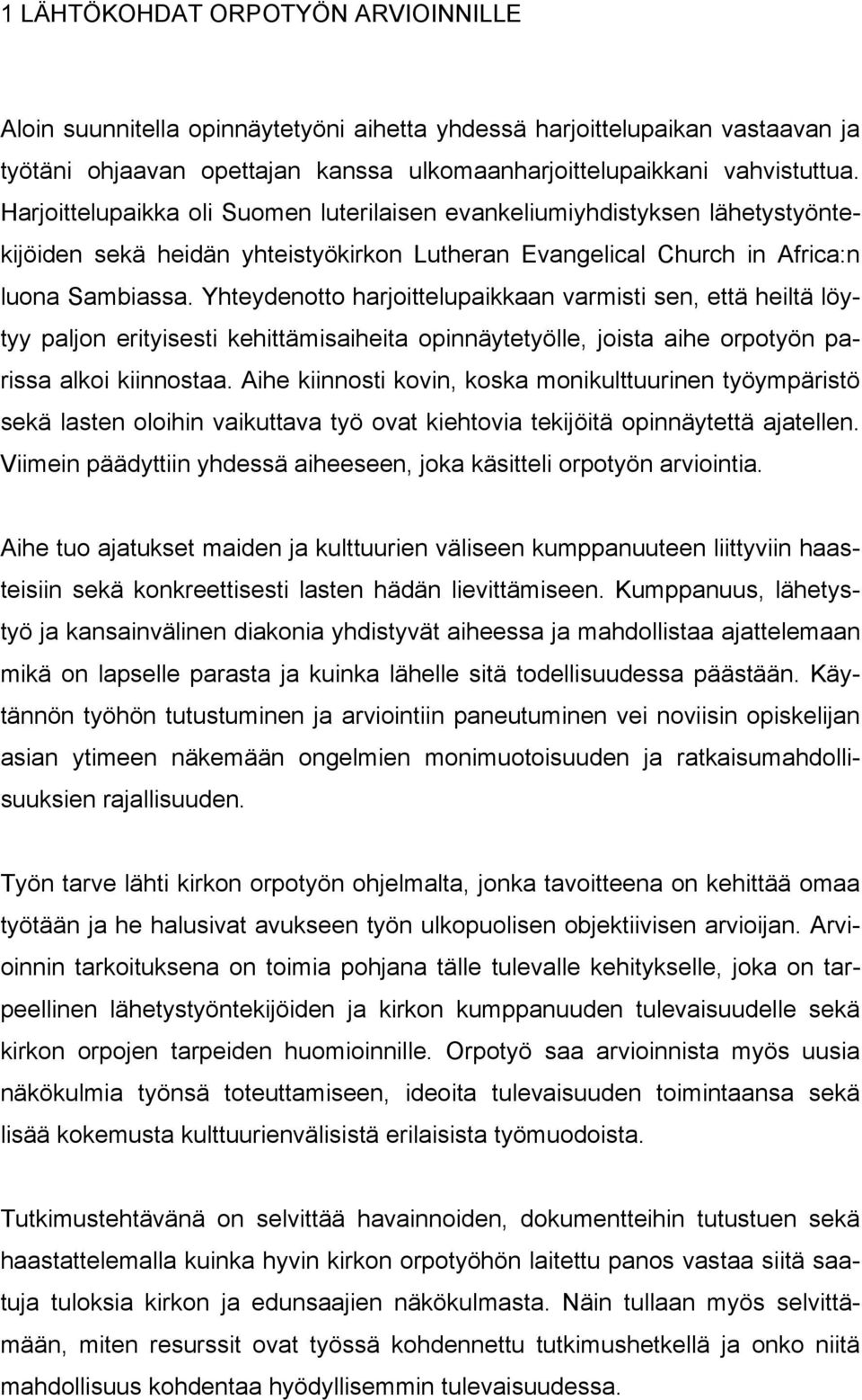 Yhteydenotto harjoittelupaikkaan varmisti sen, että heiltä löytyy paljon erityisesti kehittämisaiheita opinnäytetyölle, joista aihe orpotyön parissa alkoi kiinnostaa.