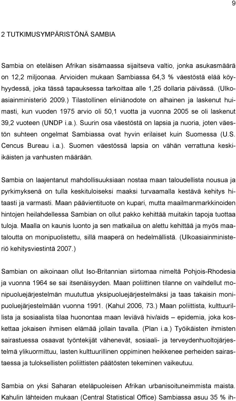 ) Tilastollinen eliniänodote on alhainen ja laskenut huimasti, kun vuoden 1975 arvio oli 50,1 vuotta ja vuonna 2005 se oli laskenut 39,2 vuoteen (UNDP i.a.). Suurin osa väestöstä on lapsia ja nuoria, joten väestön suhteen ongelmat Sambiassa ovat hyvin erilaiset kuin Suomessa (U.