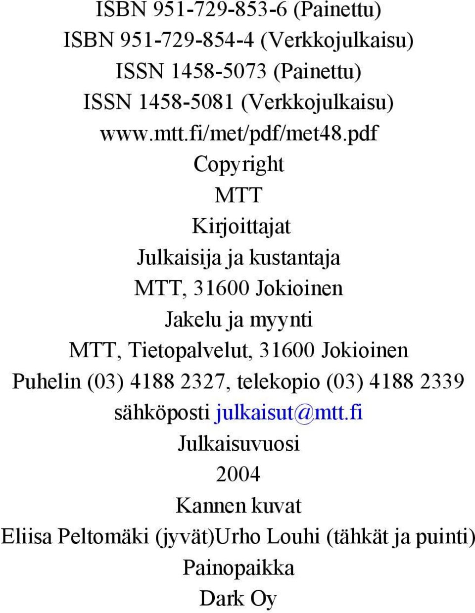 pdf Copyright MTT Kirjoittajat Julkaisija ja kustantaja MTT, 31600 Jokioinen Jakelu ja myynti MTT, Tietopalvelut,