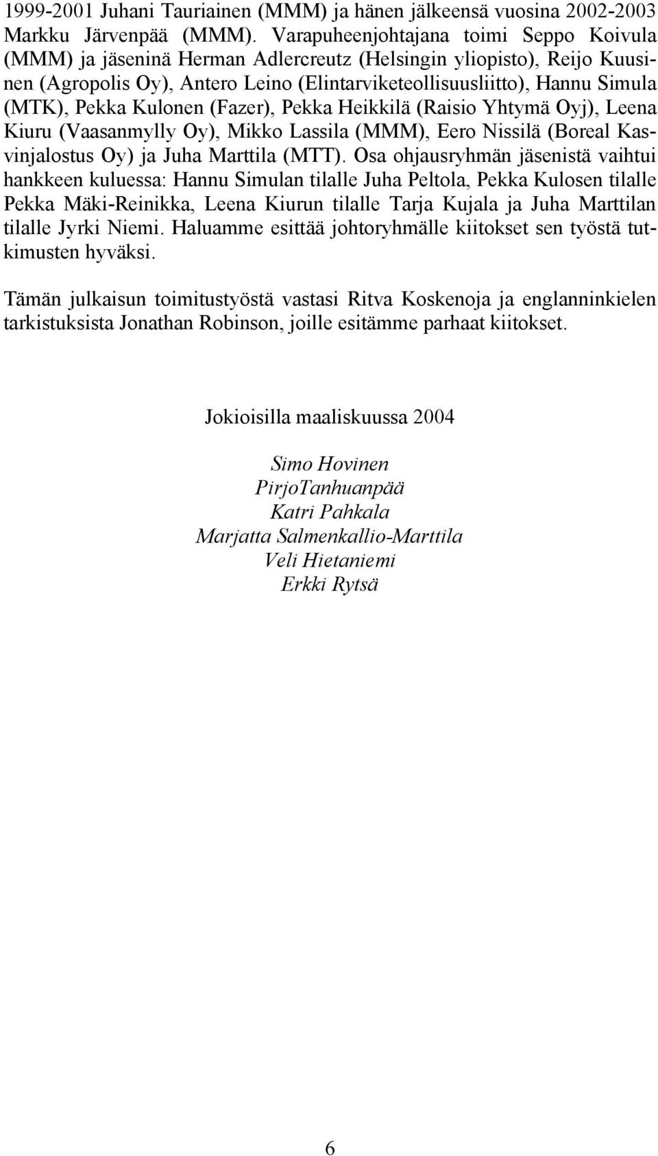 Pekka Kulonen (Fazer), Pekka Heikkilä (Raisio Yhtymä Oyj), Leena Kiuru (Vaasanmylly Oy), Mikko Lassila (MMM), Eero Nissilä (Boreal Kasvinjalostus Oy) ja Juha Marttila (MTT).