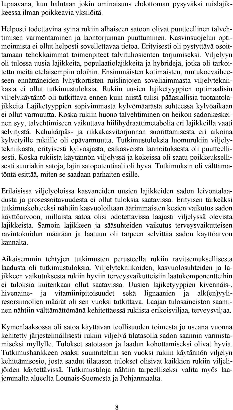 Erityisesti oli pystyttävä osoittamaan tehokkaimmat toimenpiteet talvituhosienten torjumiseksi.