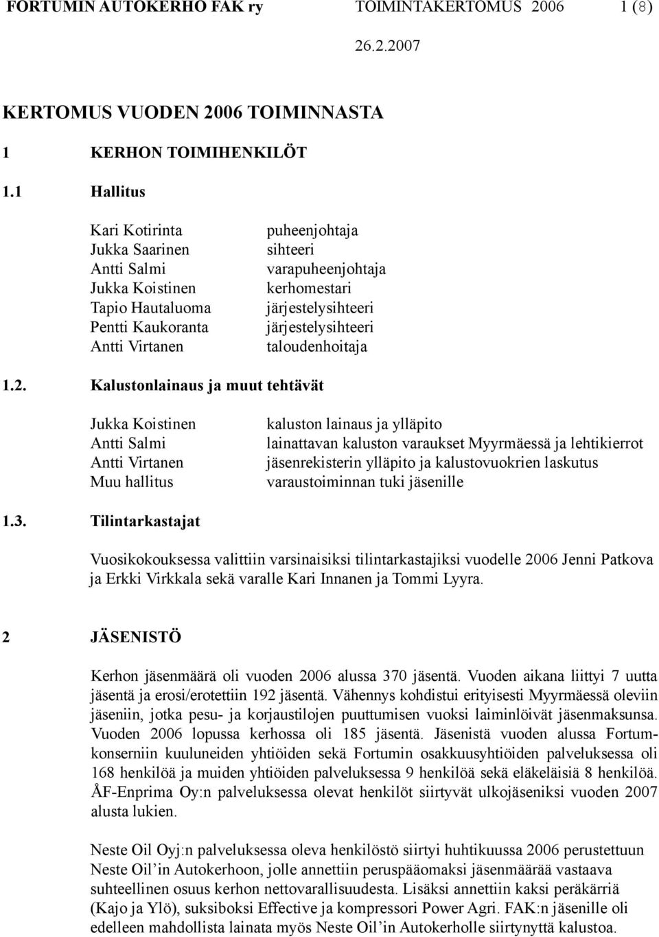 jäsenrekisterin ylläpito ja kalustovuokrien laskutus varaustoiminnan tuki jäsenille Tilintarkastajat Vuosikokouksessa valittiin varsinaisiksi tilintarkastajiksi vuodelle 2006 Jenni Patkova ja Erkki