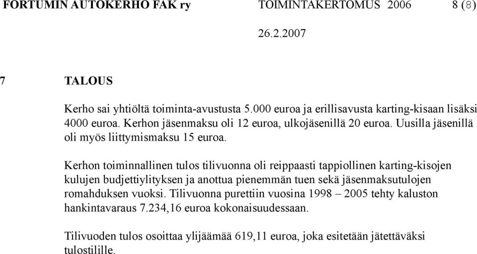 Kerhon toiminnallinen tulos tilivuonna oli reippaasti tappiollinen karting-kisojen kulujen budjettiylityksen ja anottua pienemmän tuen sekä