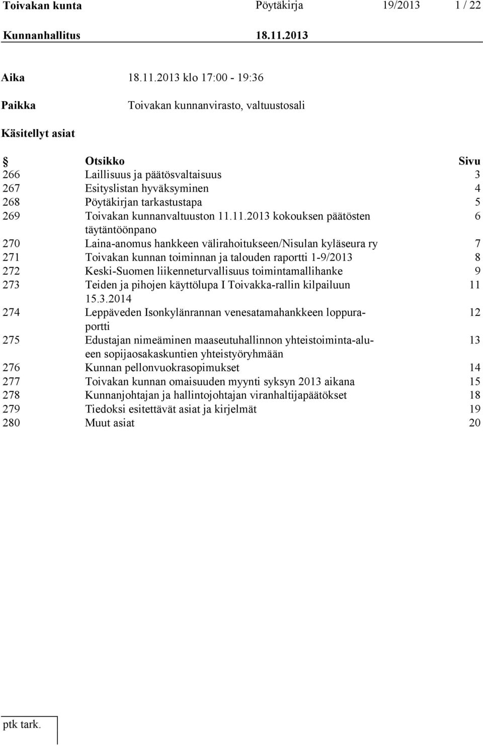 2013 klo 17:00-19:36 Paikka Toivakan kunnanvirasto, valtuustosali Käsitellyt asiat Otsikko Sivu 266 Laillisuus ja päätösvaltaisuus 3 267 Esityslistan hyväksyminen 4 268 Pöytäkirjan tarkastustapa 5