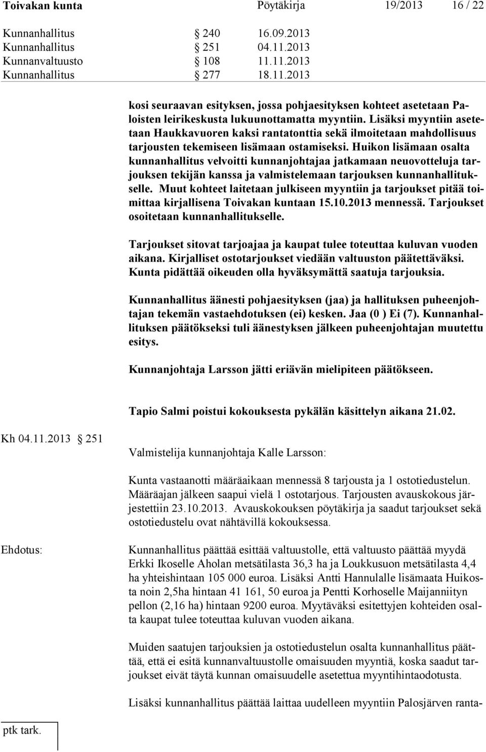 Lisäksi myyn tiin ase tetaan Haukkavuo ren kaksi rantatonttia sekä ilmoitetaan mah dol lisuus tar jousten tekemi seen lisämaan ostamiseksi.