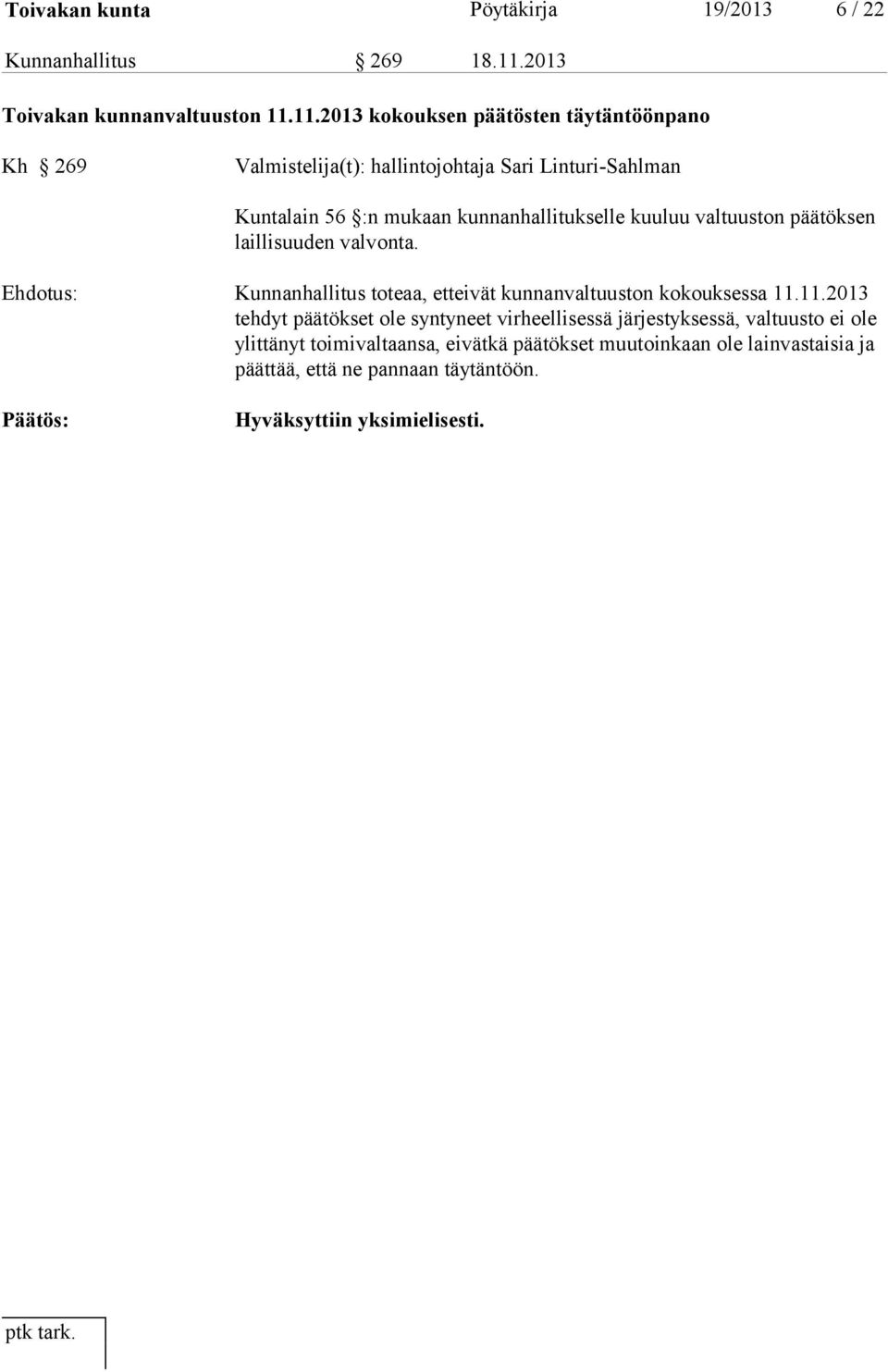 11.2013 kokouksen päätösten täytäntöönpano Kh 269 Valmistelija(t): hallintojohtaja Sari Linturi-Sahlman Kuntalain 56 :n mukaan kunnanhallitukselle
