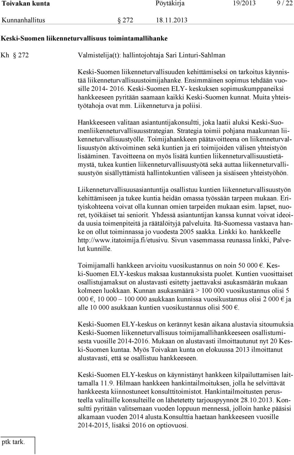 liikenneturvallisuustoimijahanke. Ensimmäinen sopimus tehdään vuosil le 2014-2016. Keski-Suomen ELY- keskuksen sopimuskumppaneiksi hankkeeseen pyritään saamaan kaikki Keski-Suomen kunnat.