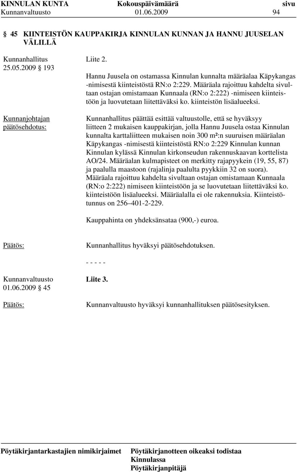 Määräala rajoittuu kahdelta sivultaan ostajan omistamaan Kunnaala (RN:o 2:222) -nimiseen kiinteistöön ja luovutetaan liitettäväksi ko. kiinteistön lisäalueeksi.