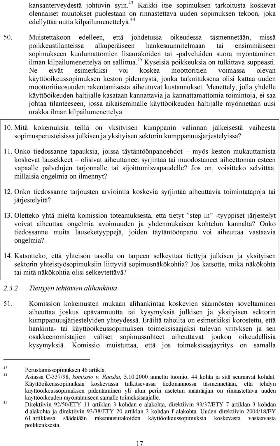 Muistettakoon edelleen, että johdetussa oikeudessa täsmennetään, missä poikkeustilanteissa alkuperäiseen hankesuunnitelmaan tai ensimmäiseen sopimukseen kuulumattomien lisäurakoiden tai -palveluiden