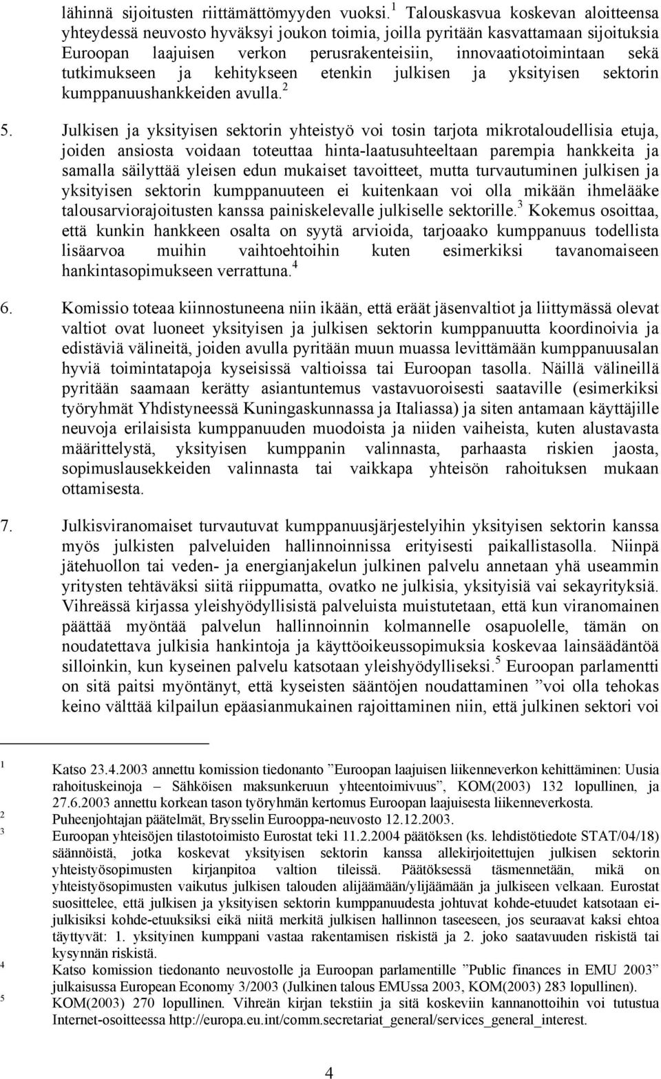 tutkimukseen ja kehitykseen etenkin julkisen ja yksityisen sektorin kumppanuushankkeiden avulla. 2 5.