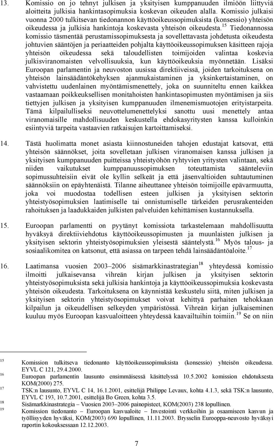 15 Tiedonannossa komissio täsmentää perustamissopimuksesta ja sovellettavasta johdetusta oikeudesta johtuvien sääntöjen ja periaatteiden pohjalta käyttöoikeussopimuksen käsitteen rajoja yhteisön