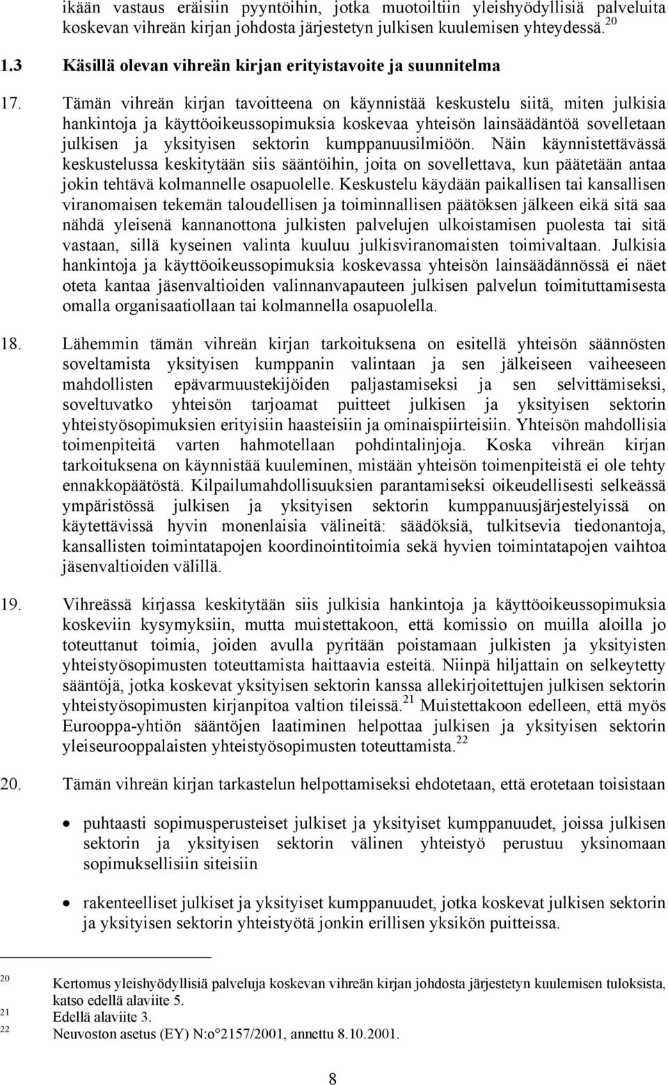 Tämän vihreän kirjan tavoitteena on käynnistää keskustelu siitä, miten julkisia hankintoja ja käyttöoikeussopimuksia koskevaa yhteisön lainsäädäntöä sovelletaan julkisen ja yksityisen sektorin